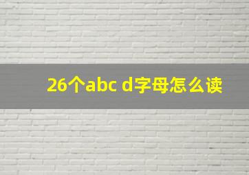 26个abc d字母怎么读